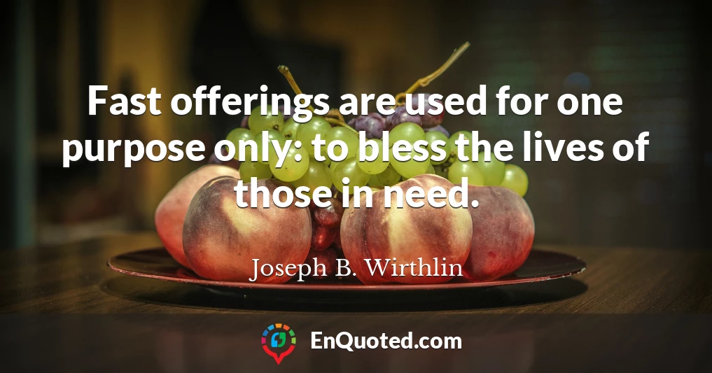 Fast offerings are used for one purpose only: to bless the lives of those in need.