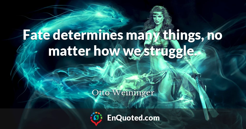 Fate determines many things, no matter how we struggle.