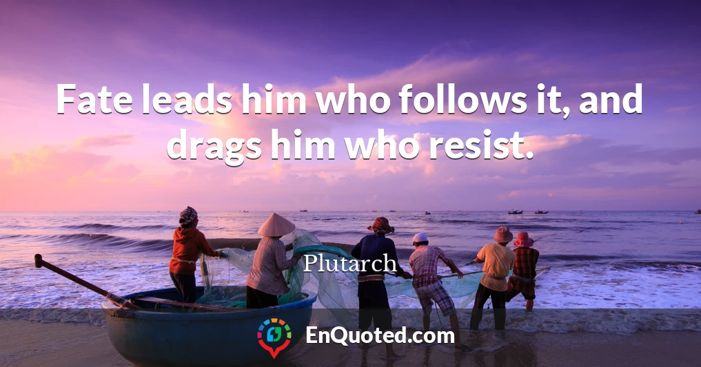 Fate leads him who follows it, and drags him who resist.