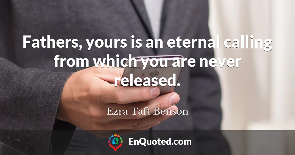 Fathers, yours is an eternal calling from which you are never released.