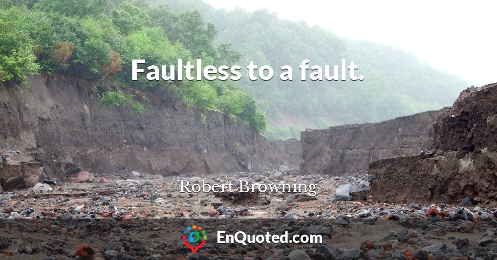 Faultless to a fault.