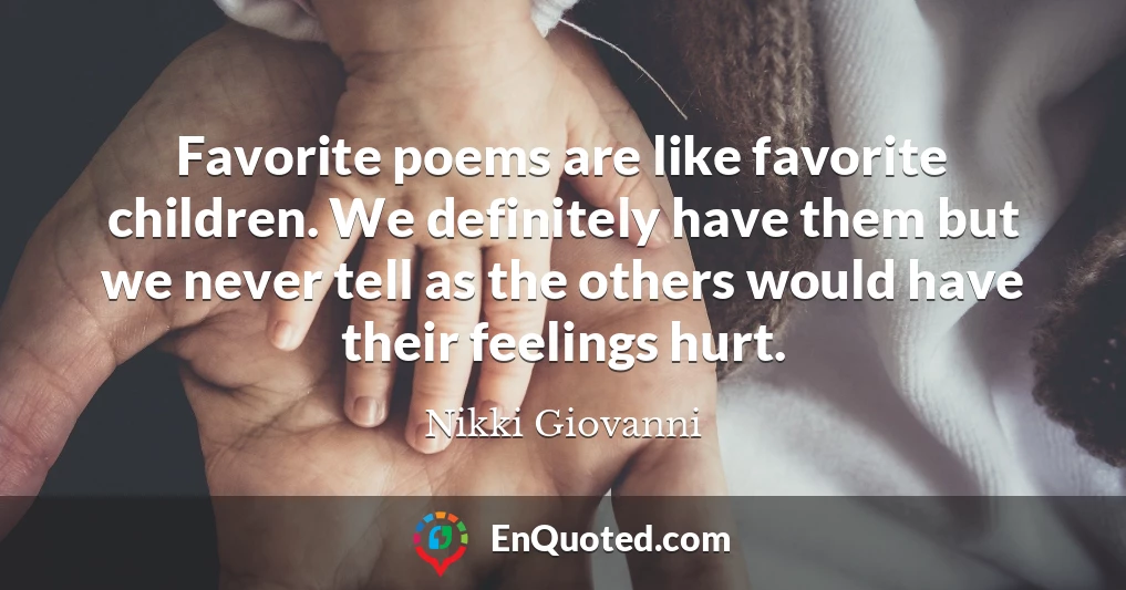 Favorite poems are like favorite children. We definitely have them but we never tell as the others would have their feelings hurt.