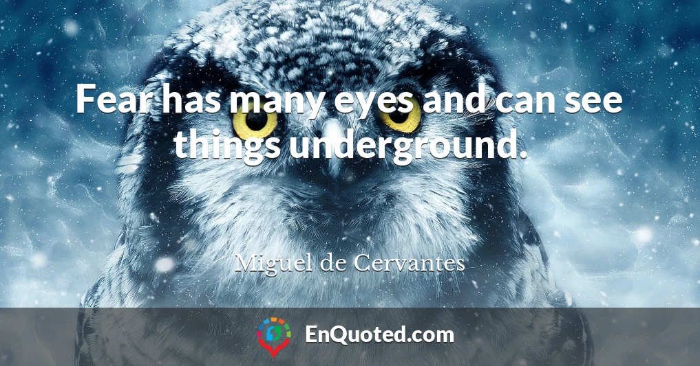 Fear has many eyes and can see things underground.