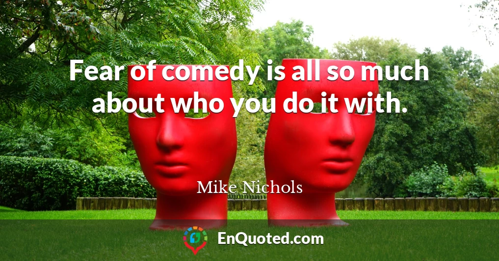 Fear of comedy is all so much about who you do it with.