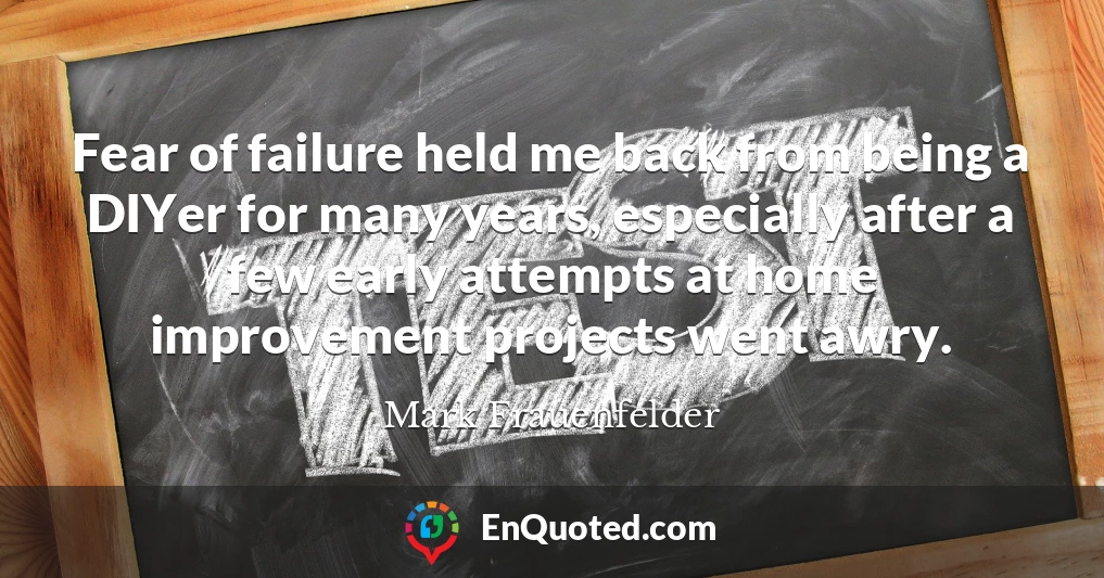 Fear of failure held me back from being a DIYer for many years, especially after a few early attempts at home improvement projects went awry.