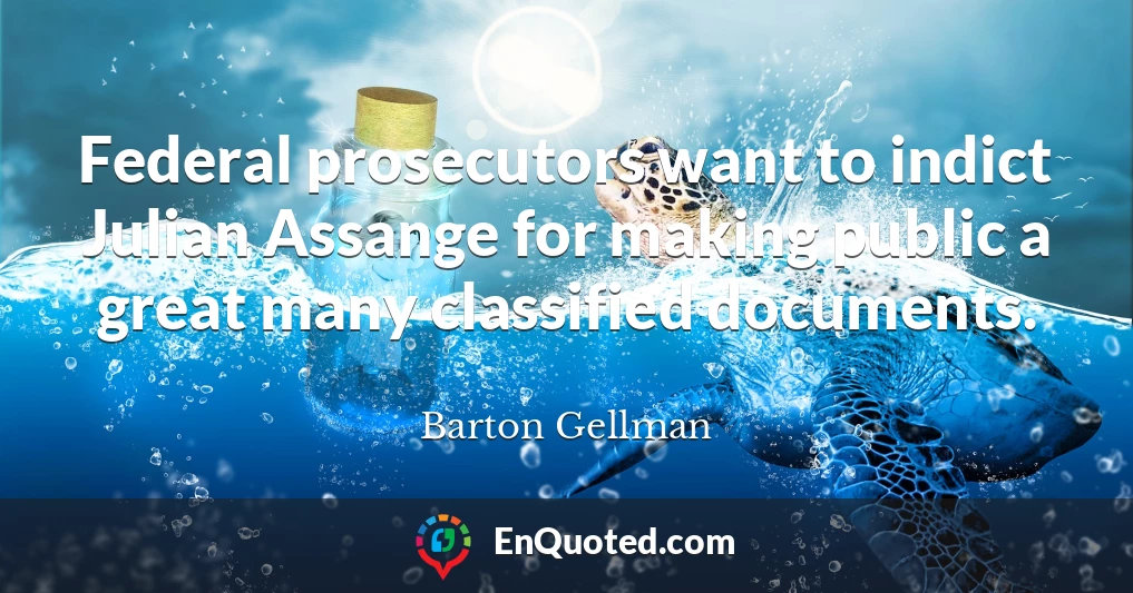 Federal prosecutors want to indict Julian Assange for making public a great many classified documents.