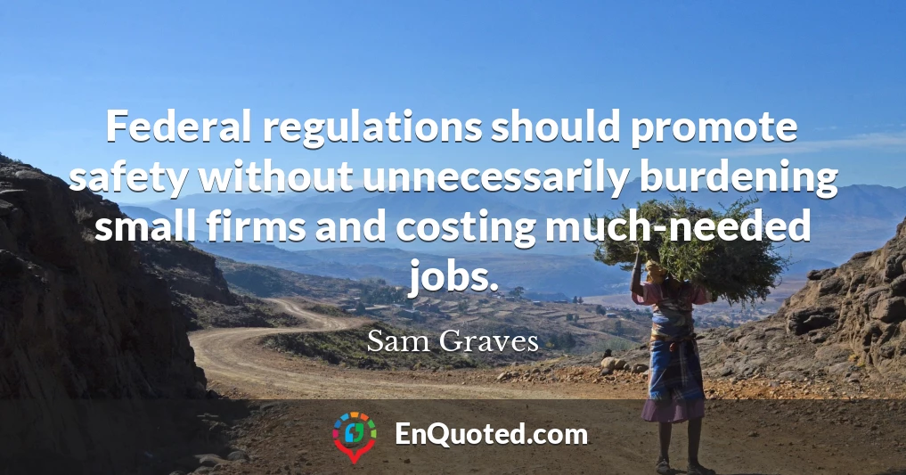 Federal regulations should promote safety without unnecessarily burdening small firms and costing much-needed jobs.