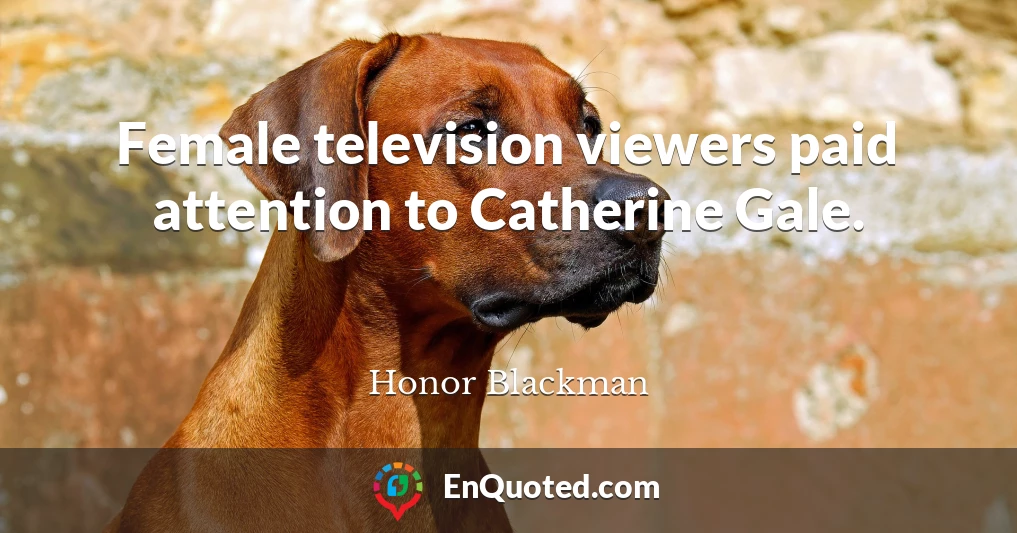 Female television viewers paid attention to Catherine Gale.