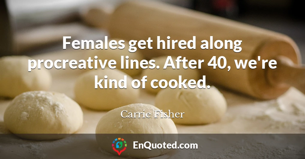 Females get hired along procreative lines. After 40, we're kind of cooked.
