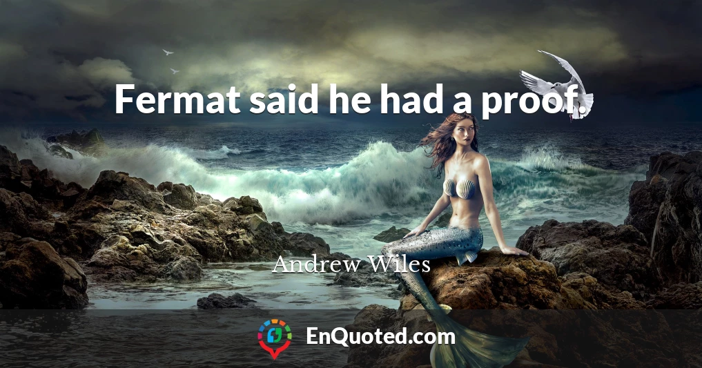 Fermat said he had a proof.
