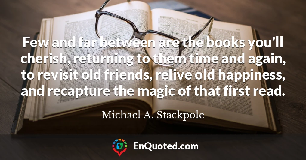 Few and far between are the books you'll cherish, returning to them time and again, to revisit old friends, relive old happiness, and recapture the magic of that first read.