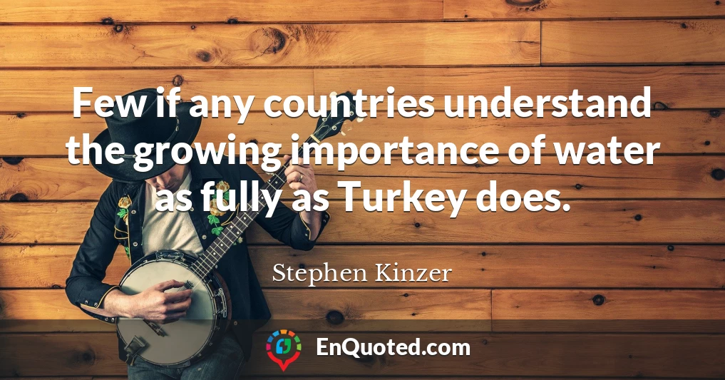 Few if any countries understand the growing importance of water as fully as Turkey does.