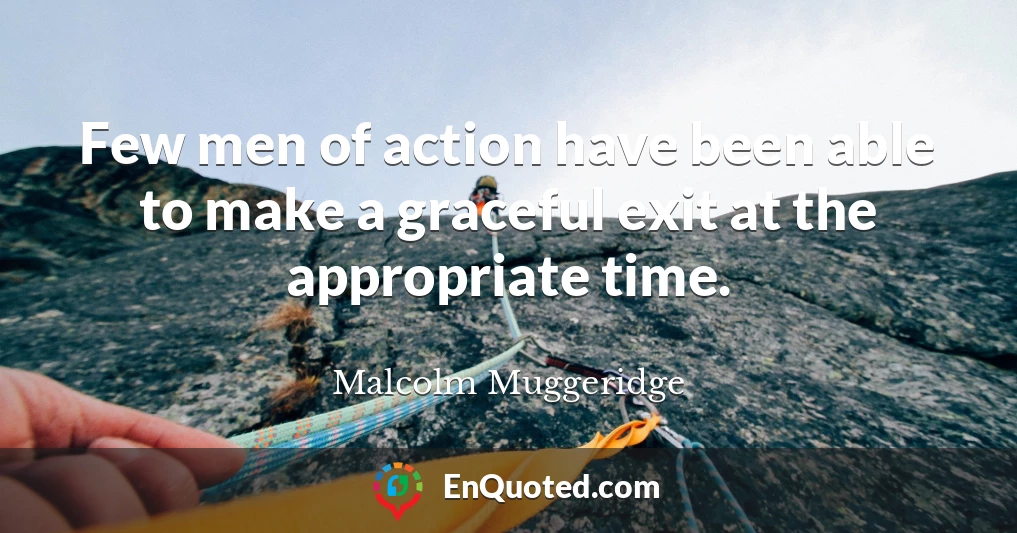 Few men of action have been able to make a graceful exit at the appropriate time.