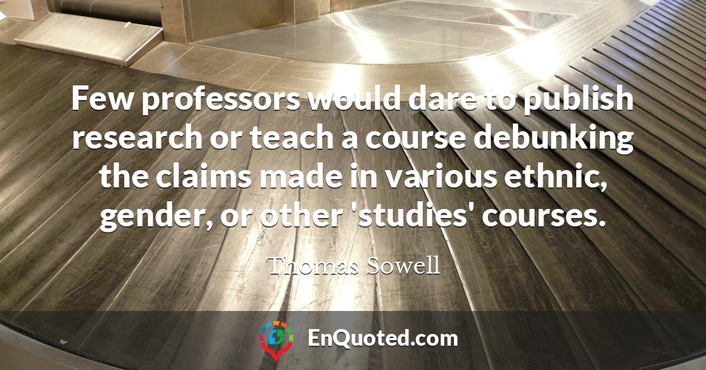 Few professors would dare to publish research or teach a course debunking the claims made in various ethnic, gender, or other 'studies' courses.