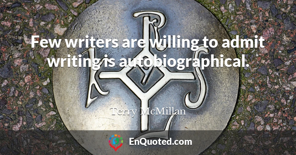 Few writers are willing to admit writing is autobiographical.