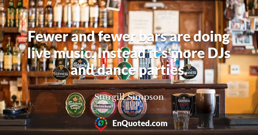 Fewer and fewer bars are doing live music. Instead it's more DJs and dance parties.
