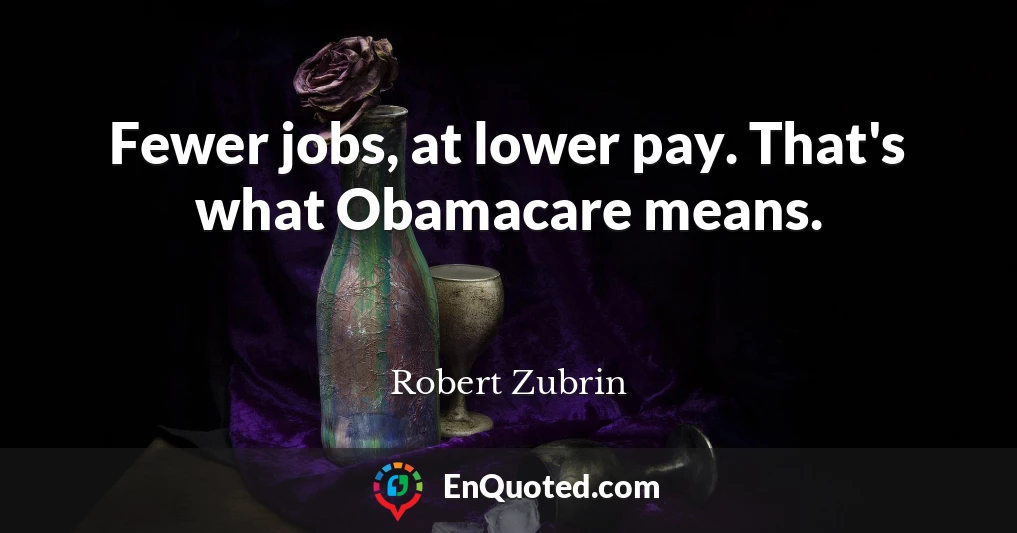 Fewer jobs, at lower pay. That's what Obamacare means.