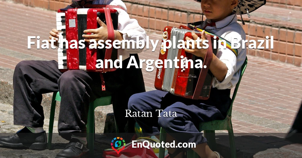 Fiat has assembly plants in Brazil and Argentina.