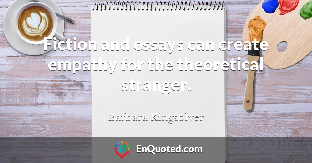 Fiction and essays can create empathy for the theoretical stranger.