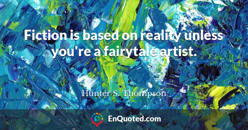 Fiction is based on reality unless you're a fairytale artist.