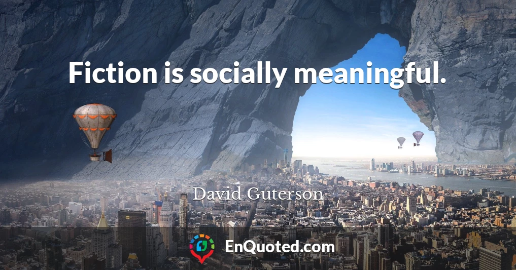 Fiction is socially meaningful.