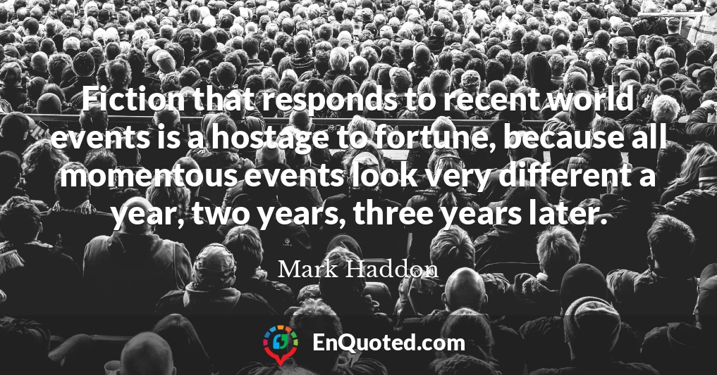 Fiction that responds to recent world events is a hostage to fortune, because all momentous events look very different a year, two years, three years later.