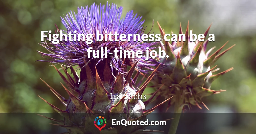 Fighting bitterness can be a full-time job.