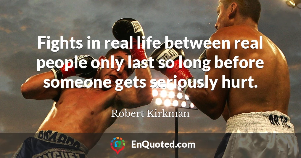 Fights in real life between real people only last so long before someone gets seriously hurt.