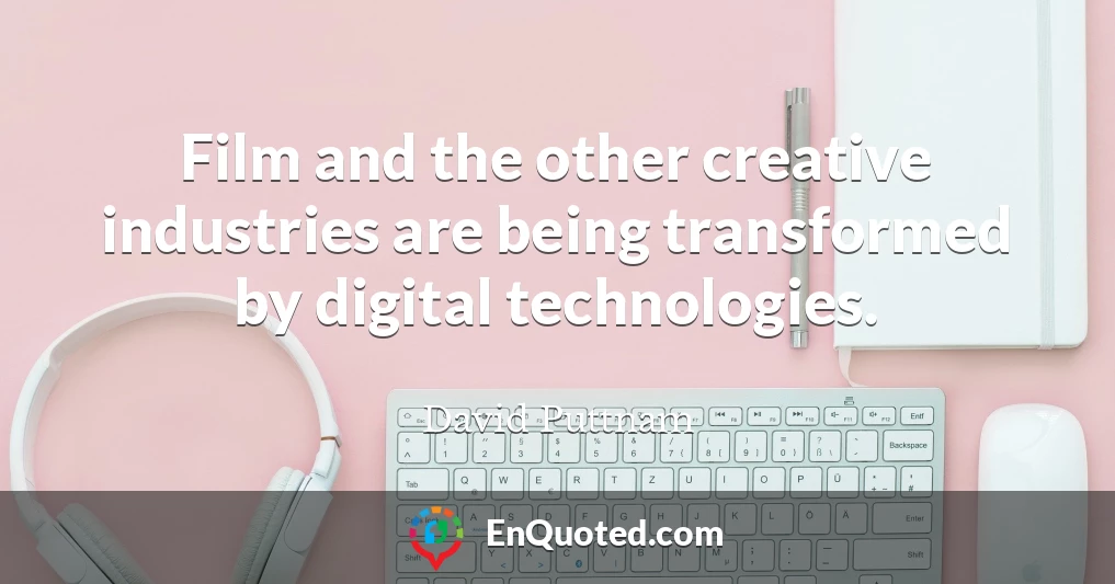 Film and the other creative industries are being transformed by digital technologies.