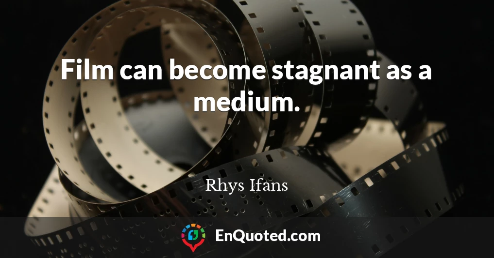 Film can become stagnant as a medium.