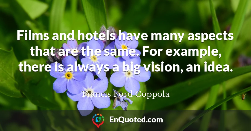 Films and hotels have many aspects that are the same. For example, there is always a big vision, an idea.