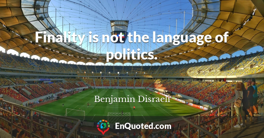 Finality is not the language of politics.