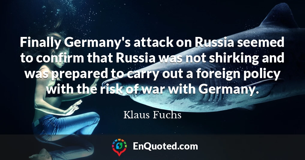 Finally Germany's attack on Russia seemed to confirm that Russia was not shirking and was prepared to carry out a foreign policy with the risk of war with Germany.