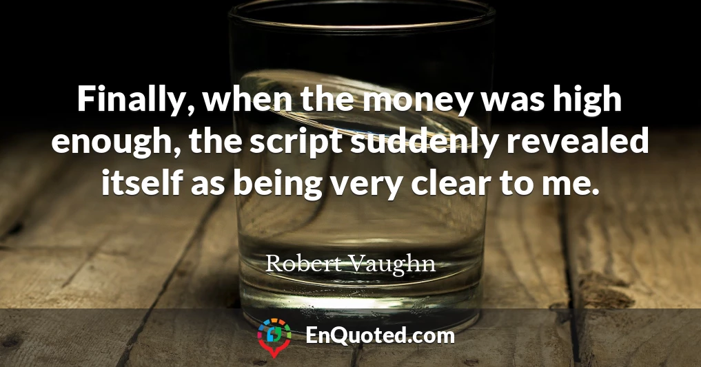 Finally, when the money was high enough, the script suddenly revealed itself as being very clear to me.