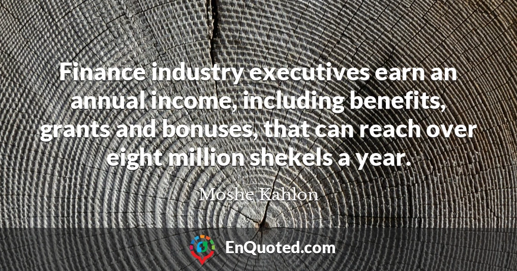 Finance industry executives earn an annual income, including benefits, grants and bonuses, that can reach over eight million shekels a year.