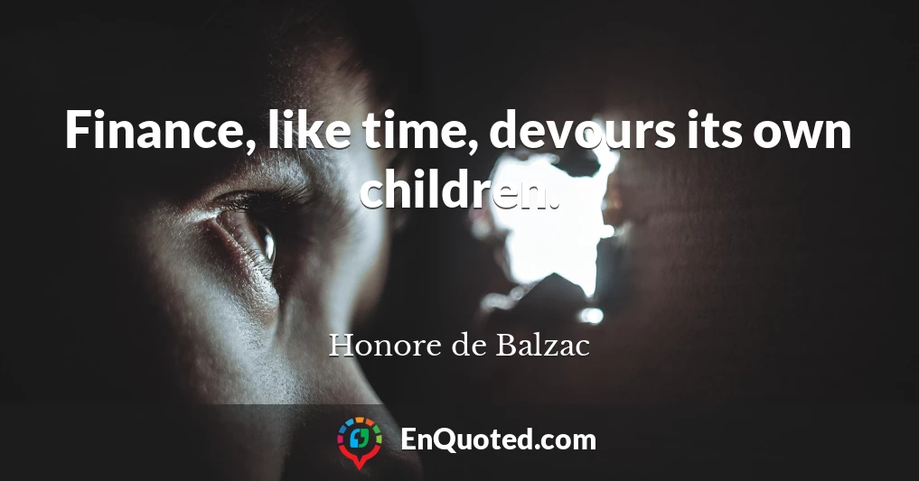 Finance, like time, devours its own children.