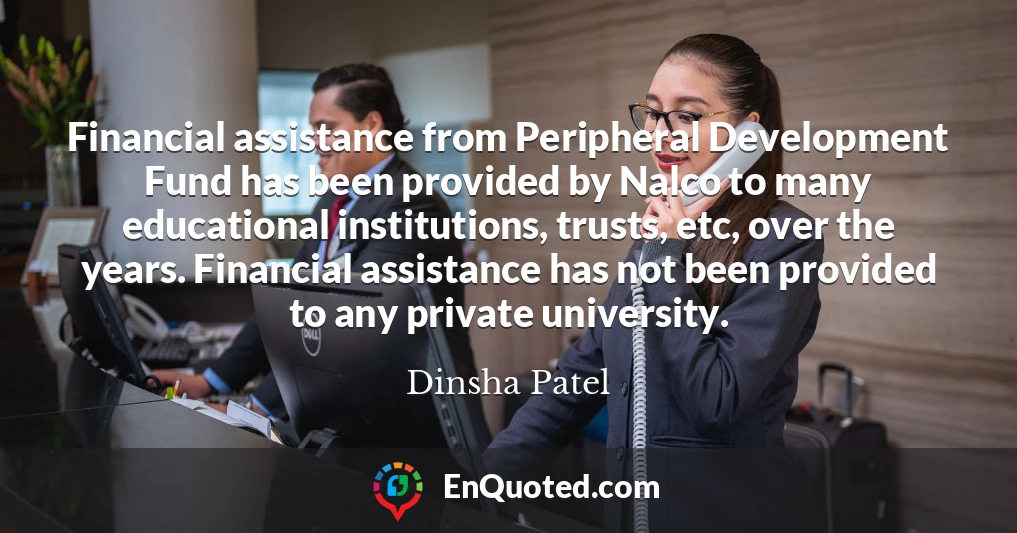 Financial assistance from Peripheral Development Fund has been provided by Nalco to many educational institutions, trusts, etc, over the years. Financial assistance has not been provided to any private university.