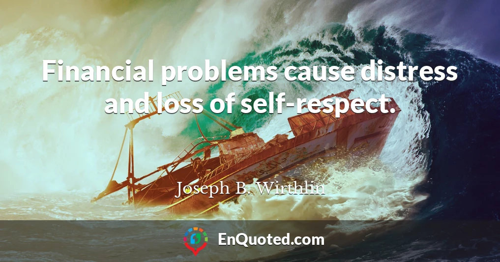 Financial problems cause distress and loss of self-respect.