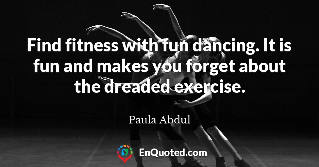 Find fitness with fun dancing. It is fun and makes you forget about the dreaded exercise.