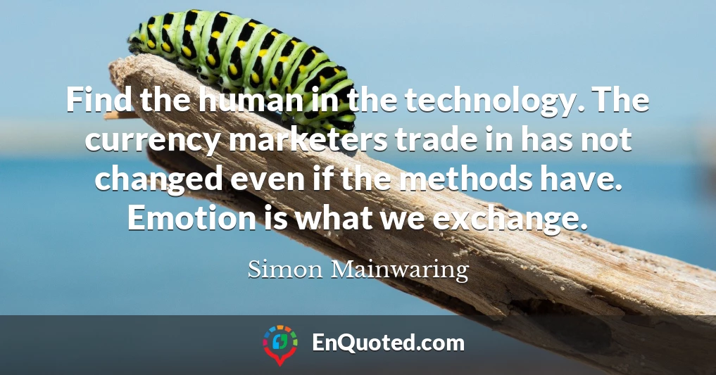 Find the human in the technology. The currency marketers trade in has not changed even if the methods have. Emotion is what we exchange.