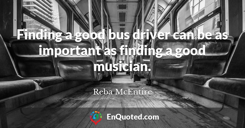 Finding a good bus driver can be as important as finding a good musician.