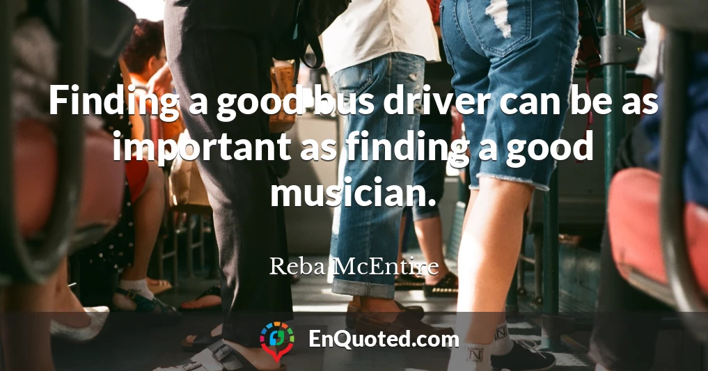 Finding a good bus driver can be as important as finding a good musician.