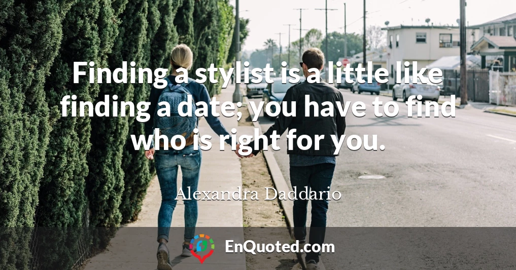 Finding a stylist is a little like finding a date; you have to find who is right for you.