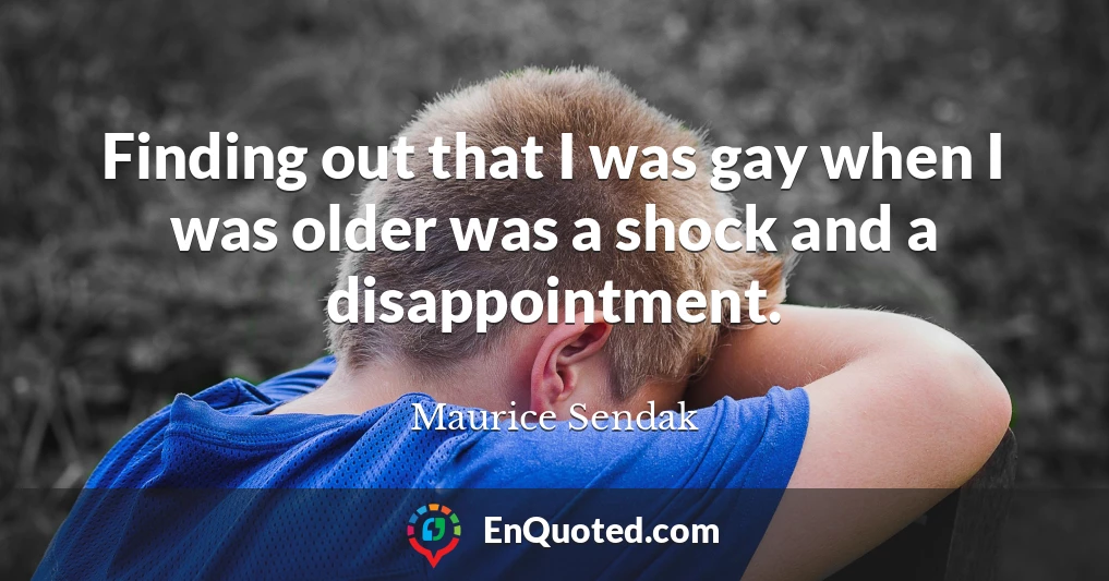Finding out that I was gay when I was older was a shock and a disappointment.