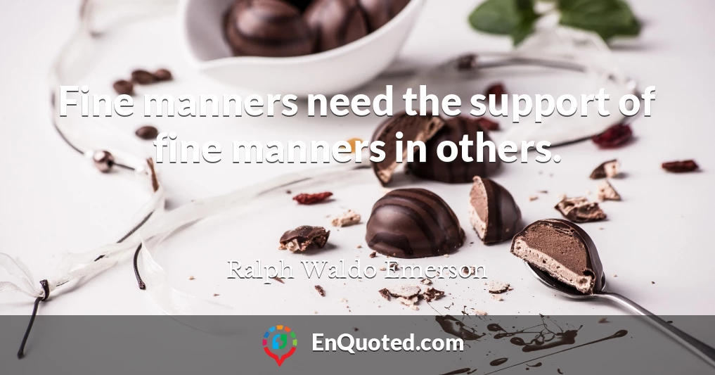 Fine manners need the support of fine manners in others.