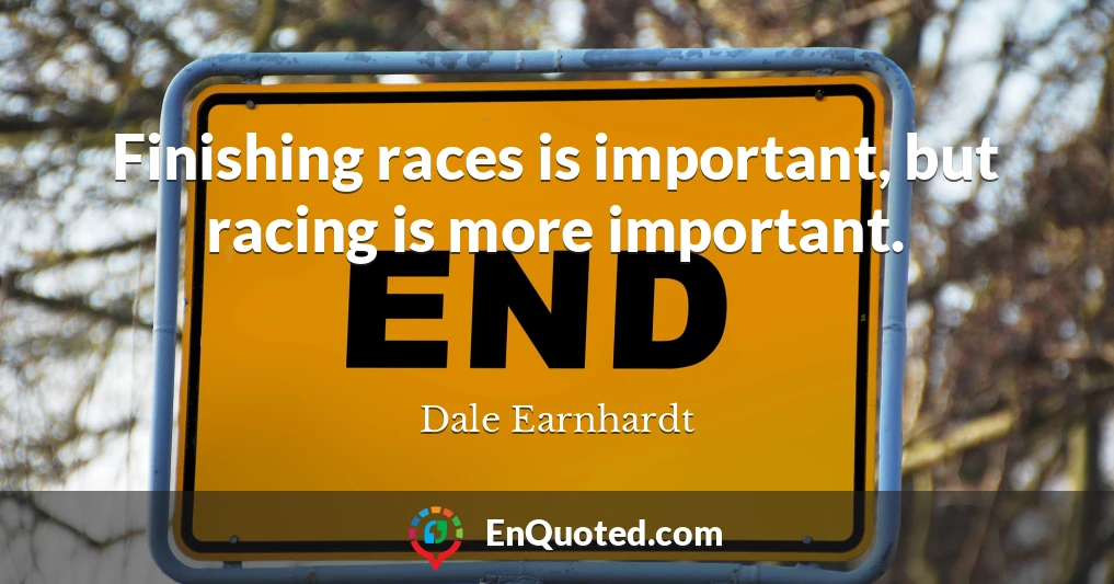 Finishing races is important, but racing is more important.