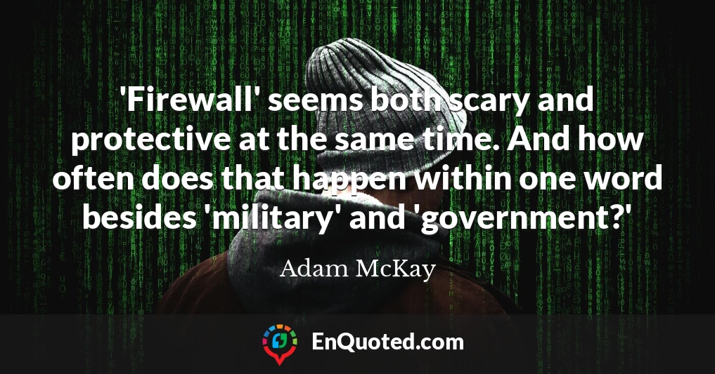 'Firewall' seems both scary and protective at the same time. And how often does that happen within one word besides 'military' and 'government?'