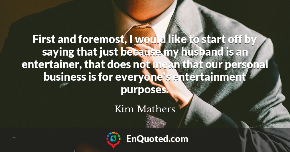 First and foremost, I would like to start off by saying that just because my husband is an entertainer, that does not mean that our personal business is for everyone's entertainment purposes.