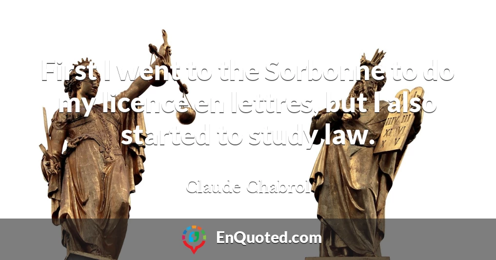 First I went to the Sorbonne to do my licence en lettres, but I also started to study law.
