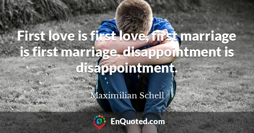 First love is first love, first marriage is first marriage, disappointment is disappointment.